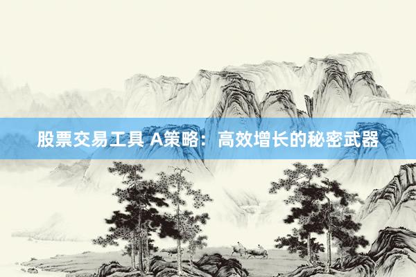 股票交易工具 A策略：高效增长的秘密武器