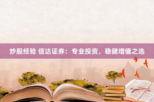 炒股经验 信达证券：专业投资，稳健增值之选