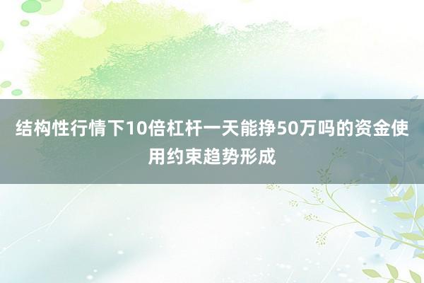结构性行情下10倍杠杆一天能挣50万吗的资金使用约束趋势形成