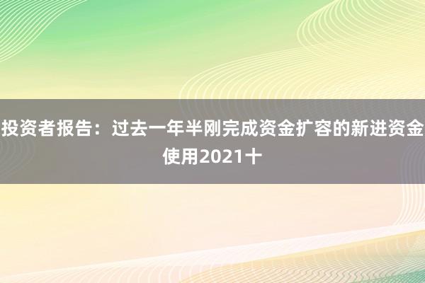 投资者报告：过去一年半刚完成资金扩容的新进资金使用2021十